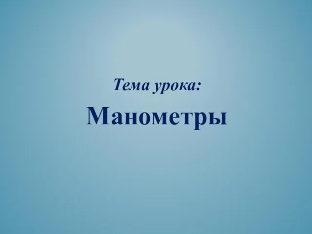 Тема урока: Манометры