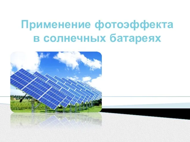 Презентация на тему Применение фотоэффекта в солнечных батареях