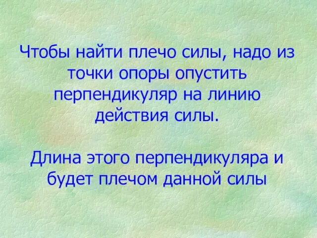 Чтобы найти плечо силы, надо из точки опоры опустить перпендикуляр на линию