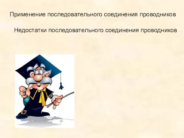 Применение последовательного соединения проводников Недостатки последовательного соединения проводников