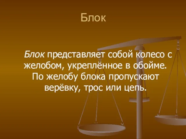 Блок Блок представляет собой колесо с желобом, укреплённое в обойме. По желобу