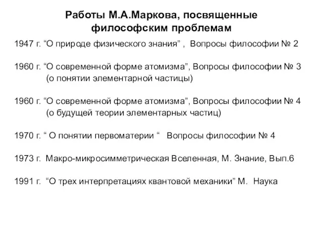 Работы М.А.Маркова, посвященные философским проблемам 1947 г. “О природе физического знания” ,