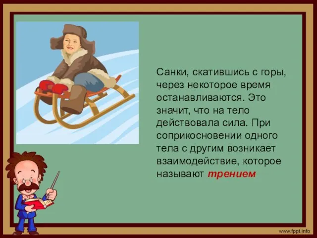 Санки, скатившись с горы, через некоторое время останавливаются. Это значит, что на