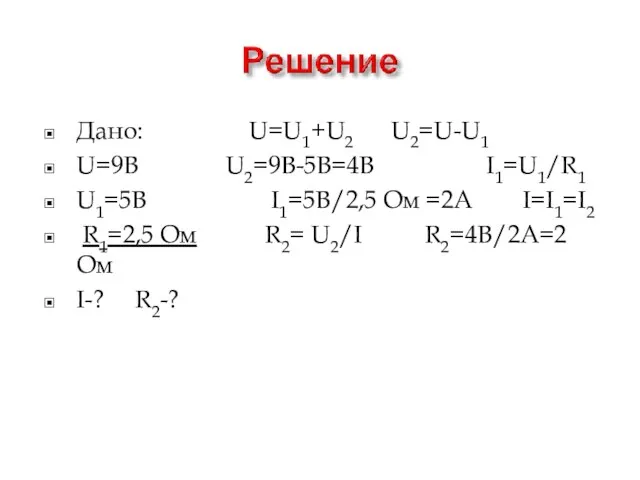 Дано: U=U1+U2 U2=U-U1 U=9В U2=9В-5В=4В I1=U1/R1 U1=5В I1=5В/2,5 Ом =2А I=I1=I2 R1=2,5