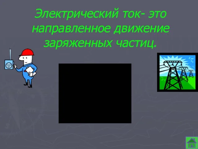 Электрический ток- это направленное движение заряженных частиц.