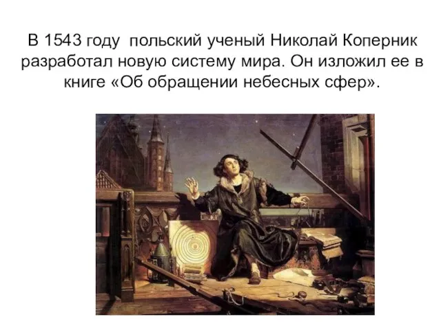 В 1543 году польский ученый Николай Коперник разработал новую систему мира. Он