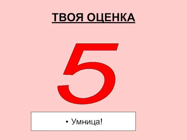 ТВОЯ ОЦЕНКА 5 Умница!