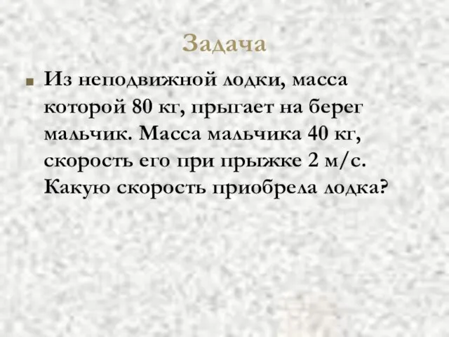 Задача Из неподвижной лодки, масса которой 80 кг, прыгает на берег мальчик.