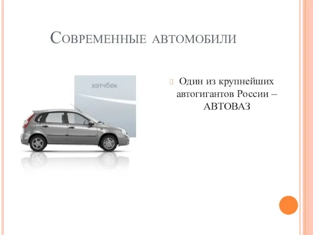 Современные автомобили Один из крупнейших автогигантов России – АВТОВАЗ