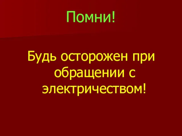 Помни! Будь осторожен при обращении с электричеством!