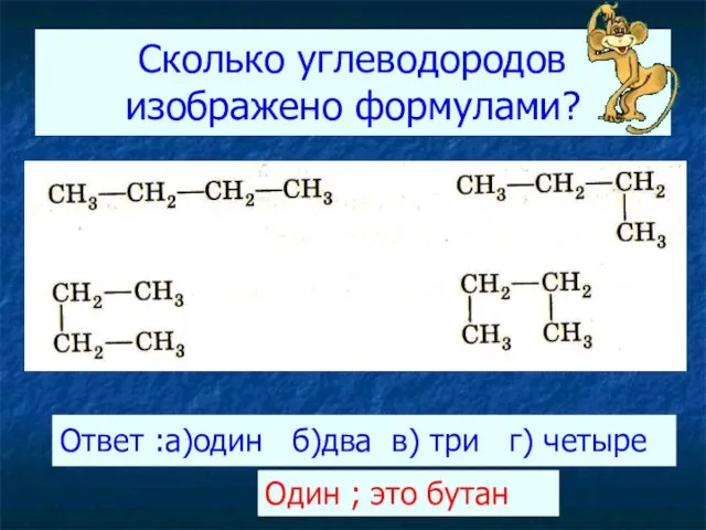 Сколько углеводородов изображено формулами? Ответ :а)один б)два в) три г) четыре Один ; это бутан