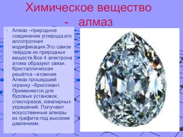 Химическое вещество - алмаз Алмаз –природное соединение углерода,его аллотропная модификация.Это самое твёрдое