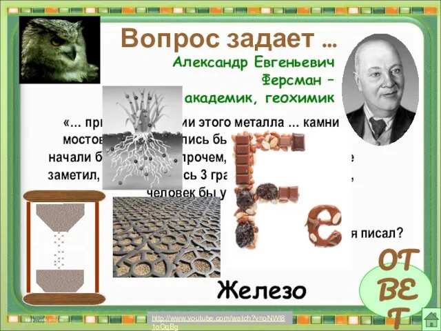 Вопрос задает … ОТВЕТ Александр Евгеньевич Ферсман – академик, геохимик «… при