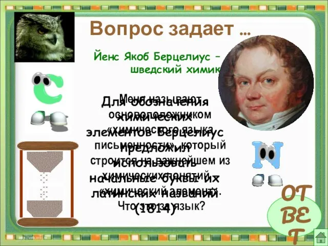 Йенс Якоб Берцелиус – шведский химик Вопрос задает … ОТВЕТ Меня называют