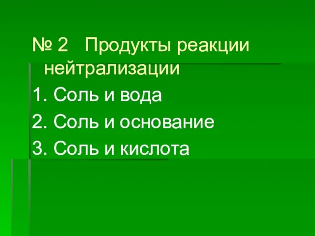 № 2 Продукты реакции нейтрализации 1. Соль и вода 2. Соль и