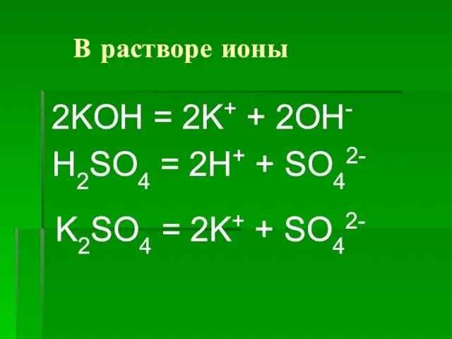 В растворе ионы 2KOH = 2K+ + 2OH- H2SO4 = 2H+ +