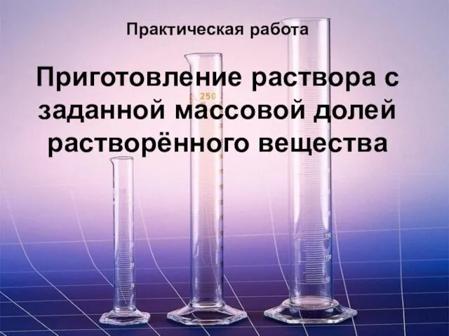 Практическая работа Приготовление раствора с заданной массовой долей растворённого вещества