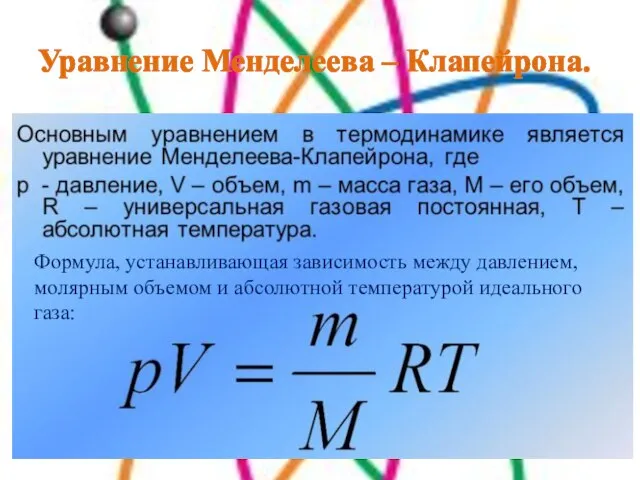 Уравнение Менделеева – Клапейрона. Формула, устанавливающая зависимость между давлением, молярным объемом и абсолютной температурой идеального газа:
