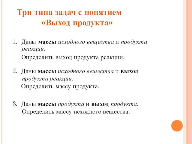 Три типа задач с понятием «Выход продукта» 1. Даны массы исходного вещества