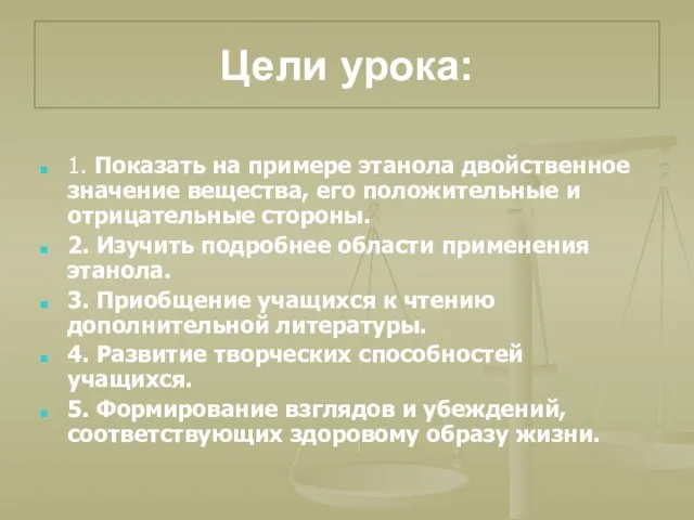 Цели урока: 1. Показать на примере этанола двойственное значение вещества, его положительные