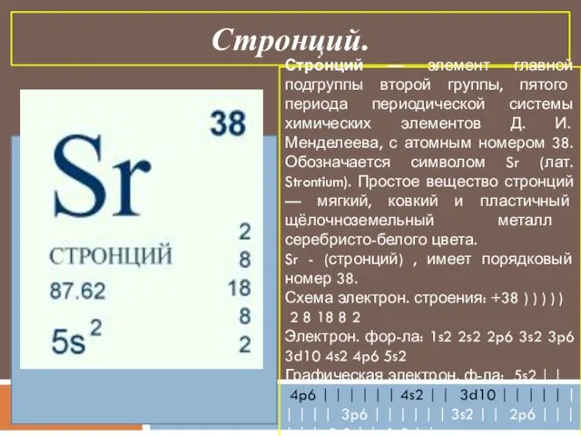 Стронций. Стро́нций — элемент главной подгруппы второй группы, пятого периода периодической системы