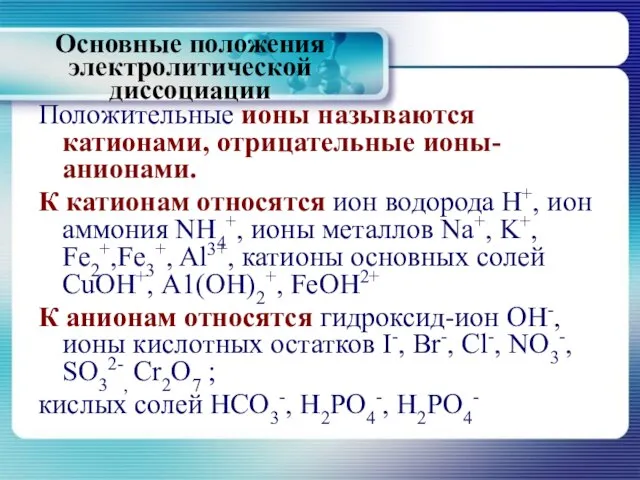 Основные положения электролитической диссоциации Положительные ионы называются катионами, отрицательные ионы-анионами. К катионам