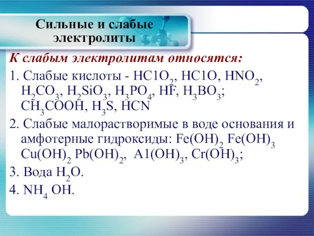 К слабым электролитам относятся: 1. Слабые кислоты - НС1О2, НС1О, HNO2, H2CO3,