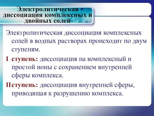 Электролитическая диссоциация комплексных и двойных солей Электролитическая диссоциация комплексных солей в водных