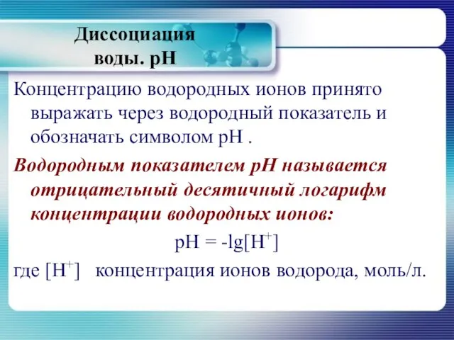 Диссоциация воды. рН Концентрацию водородных ионов принято выражать через водородный показатель и