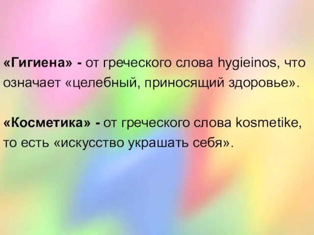 «Гигиена» - от греческого слова hygieinos, что означает «целебный, приносящий здоровье». «Косметика»