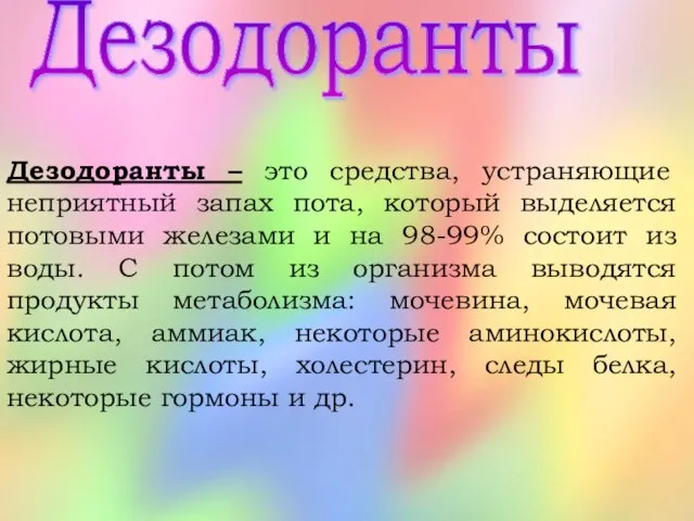 Дезодоранты Дезодоранты – это средства, устраняющие неприятный запах пота, который выделяется потовыми