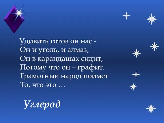 Углерод Удивить готов он нас - Он и уголь, и алмаз, Он