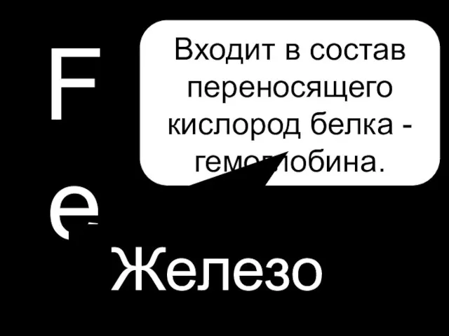 P Fe Железо Входит в состав переносящего кислород белка - гемоглобина.