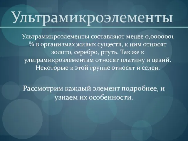 Ультрамикроэлементы Ультрамикроэлементы составляют менее 0,0000001 % в организмах живых существ, к ним