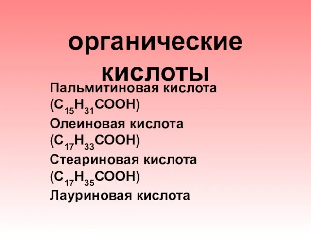 органические кислоты Пальмитиновая кислота (С15Н31СООН) Олеиновая кислота (С17Н33СООН) Стеариновая кислота (С17Н35СООН) Лауриновая кислота