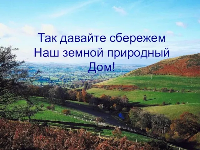 Так давайте сбережем Наш земной природный Дом!