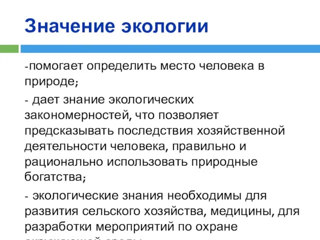 Значение экологии -помогает определить место человека в природе; - дает знание экологических