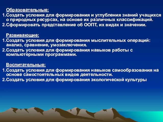 Образовательные: Создать условия для формирования и углубления знаний учащихся о природных ресурсах,