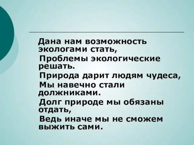 Дана нам возможность экологами стать, Проблемы экологические решать. Природа дарит людям чудеса,