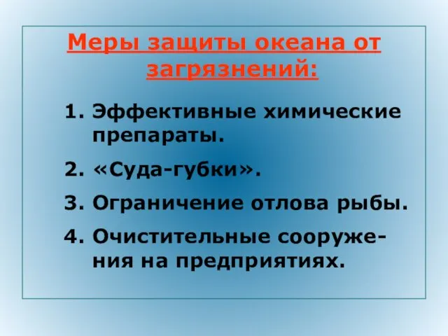 Меры защиты океана от загрязнений: Эффективные химические препараты. «Суда-губки». Ограничение отлова рыбы. Очистительные сооруже-ния на предприятиях.