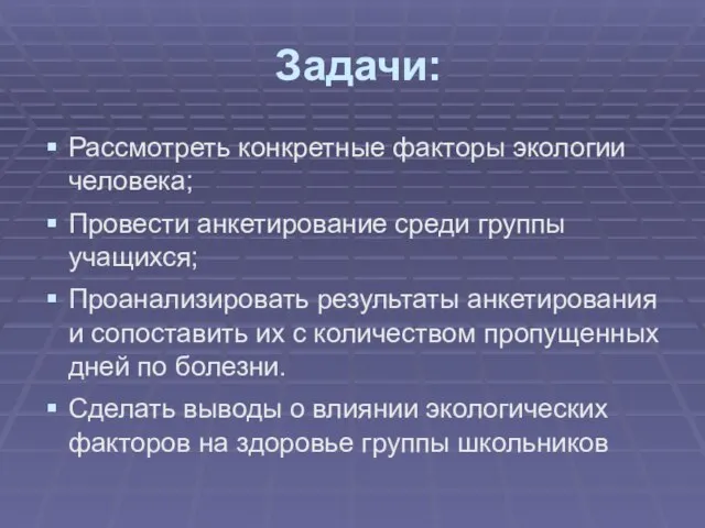 Задачи: Рассмотреть конкретные факторы экологии человека; Провести анкетирование среди группы учащихся; Проанализировать