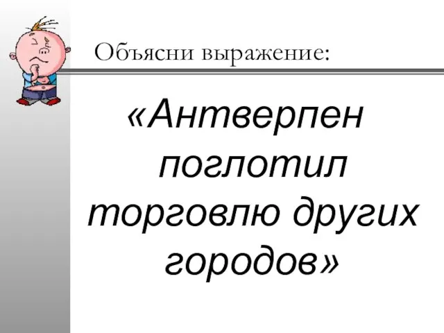 Объясни выражение: «Антверпен поглотил торговлю других городов»