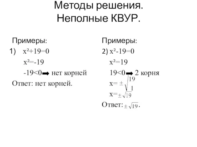 Методы решения. Неполные КВУР. Примеры: x²+19=0 x²=-19 -19˂0 нет корней Ответ: нет