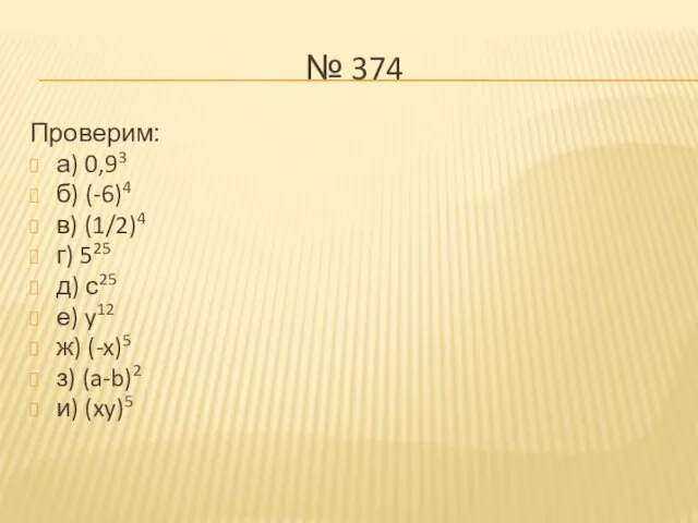 № 374 Проверим: а) 0,93 б) (-6)4 в) (1/2)4 г) 525 д)