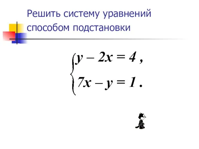 Решить систему уравнений способом подстановки y – 2x = 4 , 7x