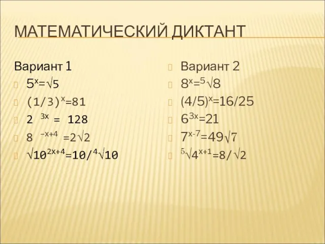 МАТЕМАТИЧЕСКИЙ ДИКТАНТ Вариант 1 5х=√5 (1/3)х=81 2 3х = 128 8 –х+4