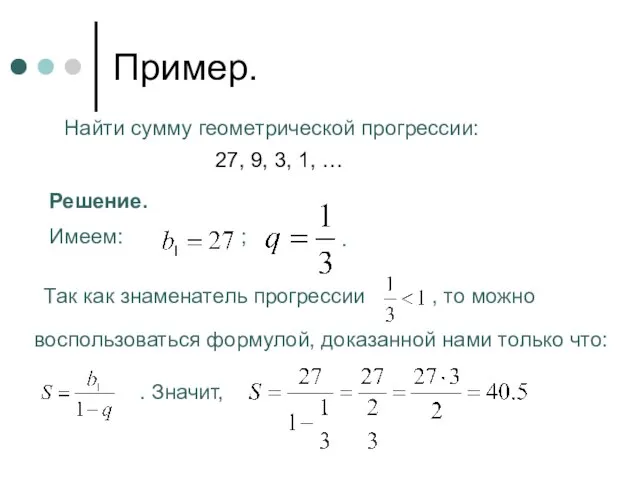 Пример. Найти сумму геометрической прогрессии: 27, 9, 3, 1, … Решение. Имеем: