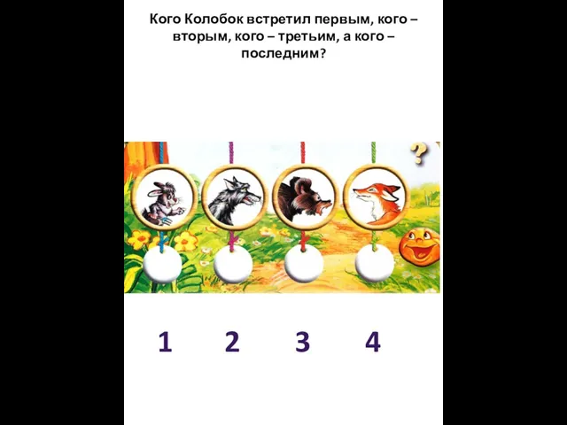 Кого Колобок встретил первым, кого – вторым, кого – третьим, а кого