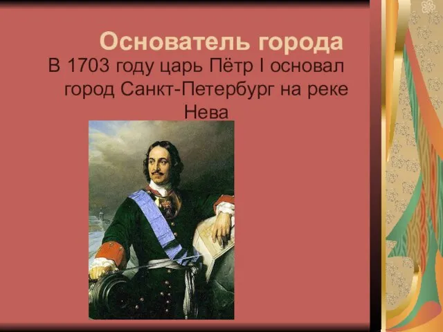 В 1703 году царь Пётр I основал город Санкт-Петербург на реке Нева Основатель города