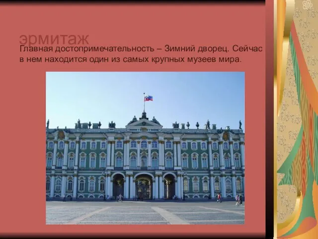 эрмитаж Главная достопримечательность – Зимний дворец. Сейчас в нем находится один из самых крупных музеев мира.